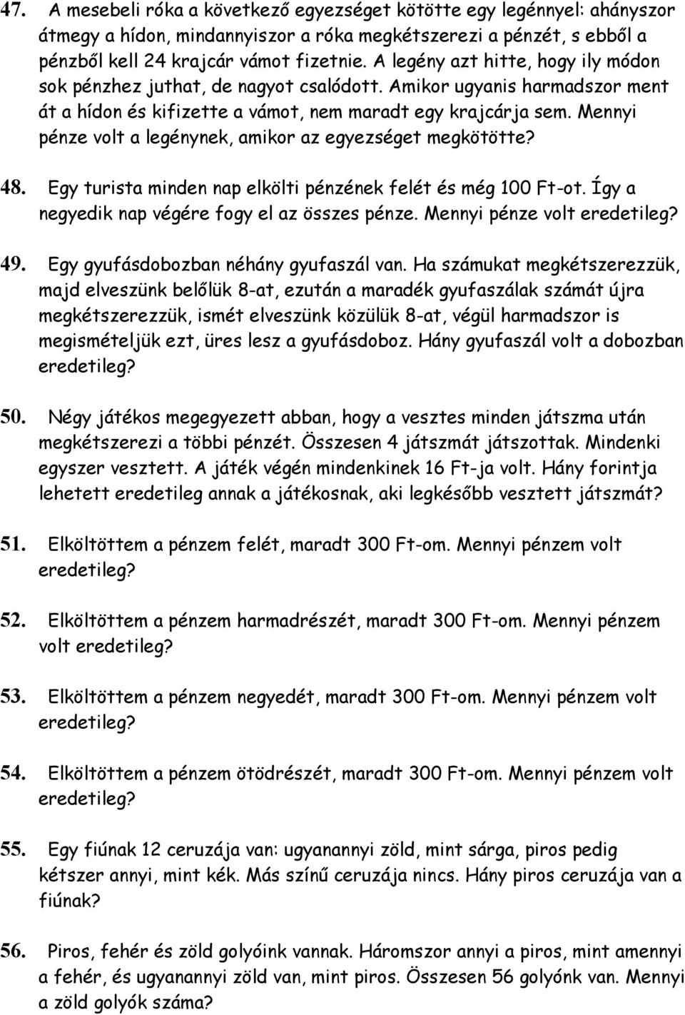 Mennyi pénze volt a legénynek, amikor az egyezséget megkötötte? 48. Egy turista minden nap elkölti pénzének felét és még 100 Ft-ot. Így a negyedik nap végére fogy el az összes pénze.