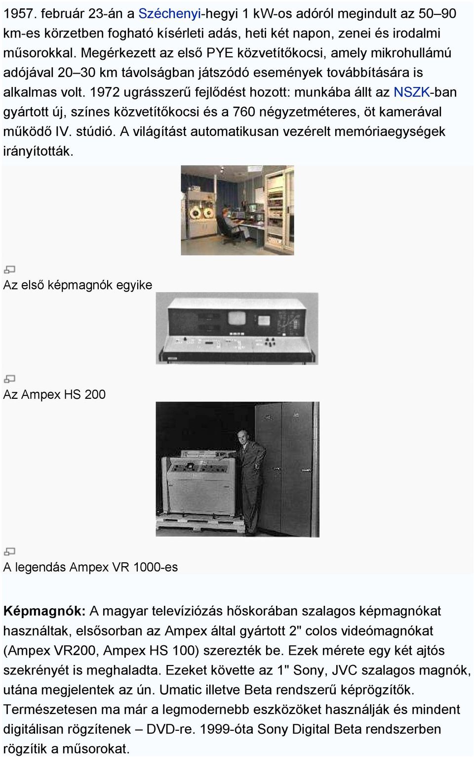 1972 ugrásszerű fejlődést hozott: munkába állt az NSZK-ban gyártott új, színes közvetítőkocsi és a 760 négyzetméteres, öt kamerával működő IV. stúdió.