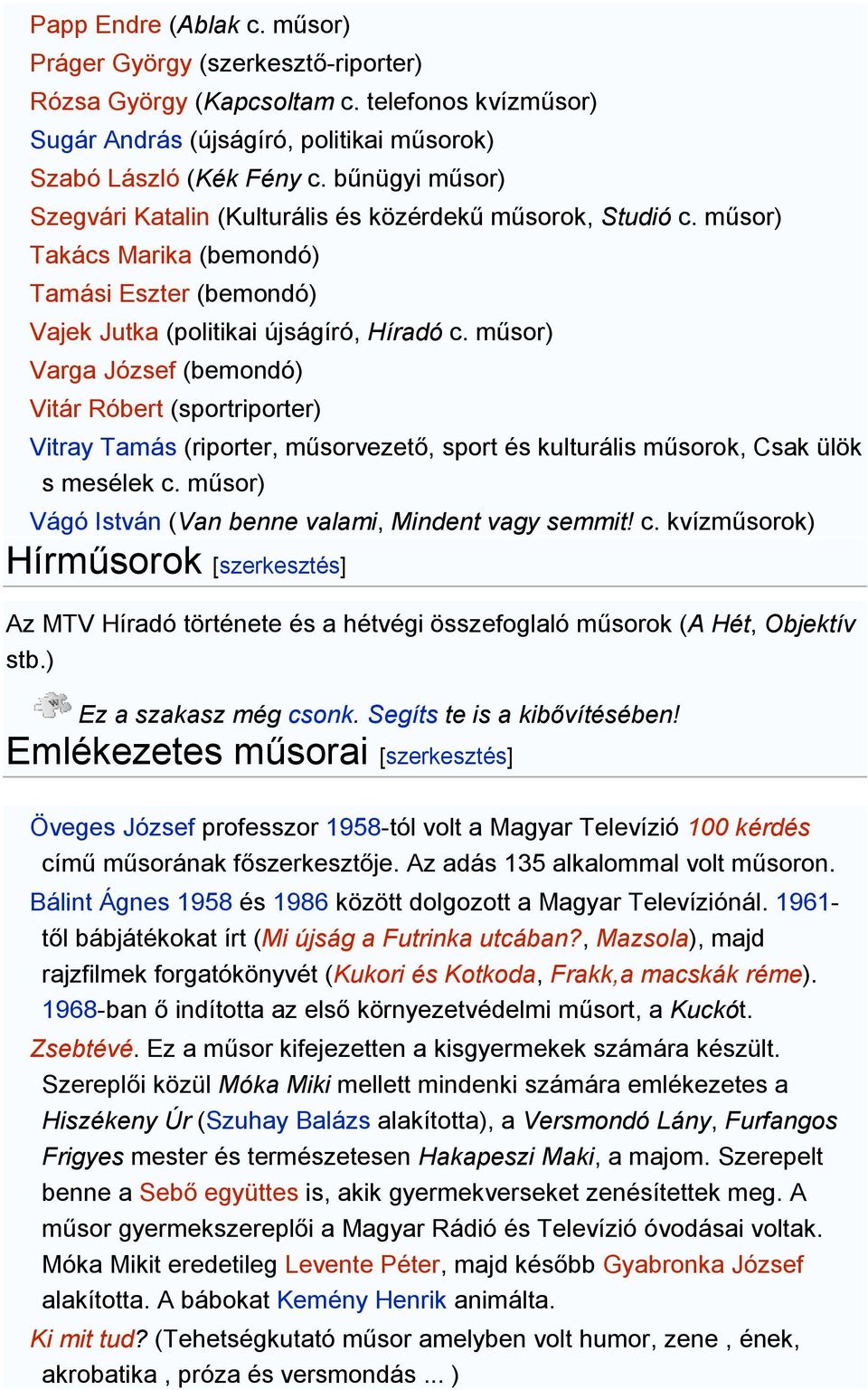 műsor) Varga József (bemondó) Vitár Róbert (sportriporter) Vitray Tamás (riporter, műsorvezető, sport és kulturális műsorok, Csak ülök s mesélek c.