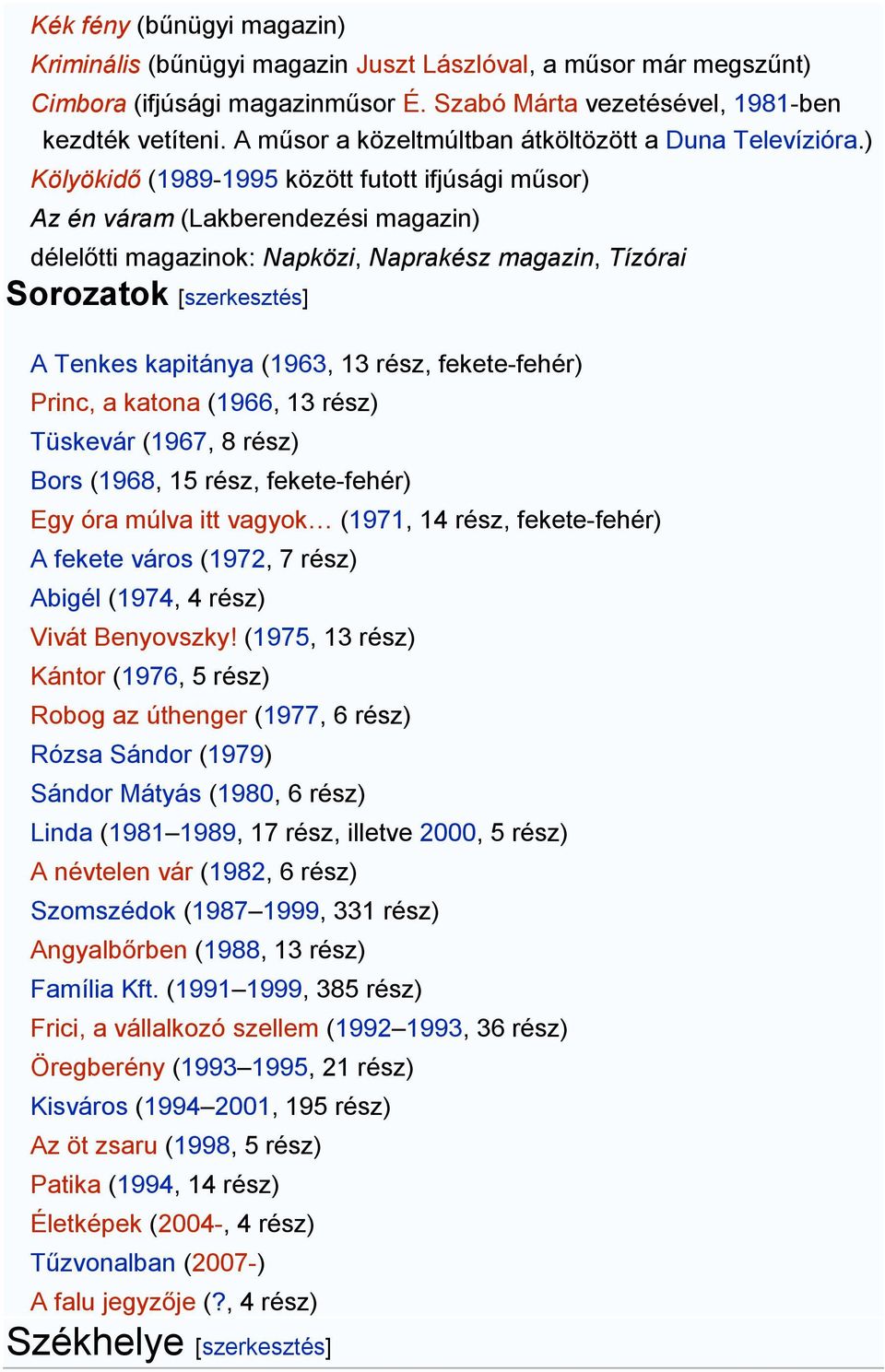 ) Kölyökidő (1989-1995 között futott ifjúsági műsor) Az én váram (Lakberendezési magazin) délelőtti magazinok: Napközi, Naprakész magazin, Tízórai Sorozatok [szerkesztés] A Tenkes kapitánya (1963, 13