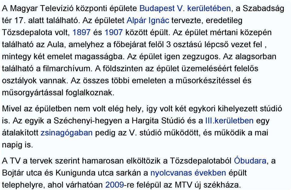 A földszinten az épület üzemeléséért felelős osztályok vannak. Az összes többi emeleten a műsorkészítéssel és műsorgyártással foglalkoznak.