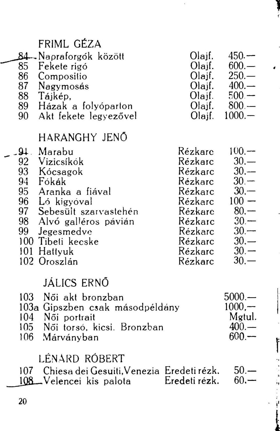 1000 HARANGHY JENŐ 94 Marabu 92 Vizicsíkók 93 Kócsagok 94 Fókák 95 Aranka a fiával 96 Ló kígyóval 97 Sebesült szarvastehén 98 Alvó galléros pávián 99 Jegesmedve 100 Tibeti kecske 101 Hatlyuk 102