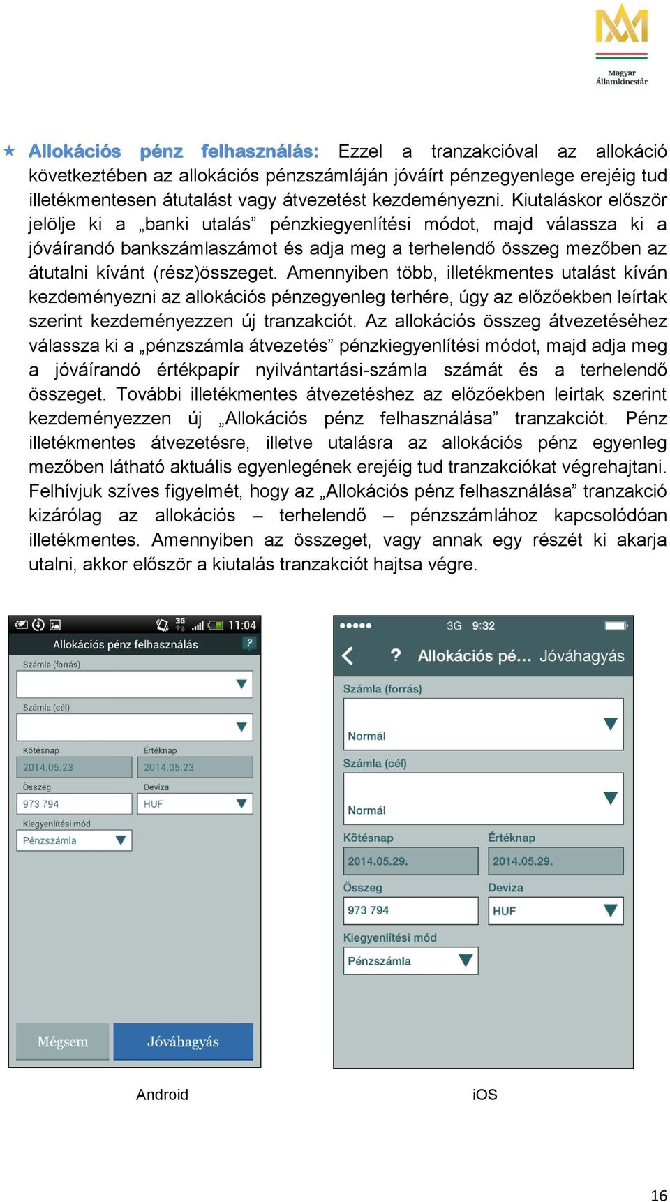 Amennyiben több, illetékmentes utalást kíván kezdeményezni az allokációs pénzegyenleg terhére, úgy az előzőekben leírtak szerint kezdeményezzen új tranzakciót.