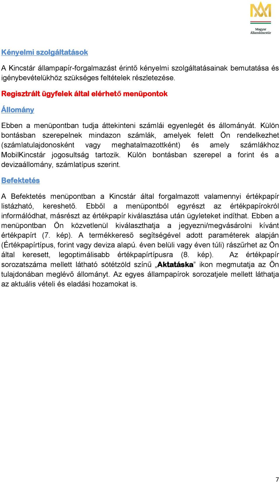 Külön bontásban szerepelnek mindazon számlák, amelyek felett Ön rendelkezhet (számlatulajdonosként vagy meghatalmazottként) és amely számlákhoz MobilKincstár jogosultság tartozik.