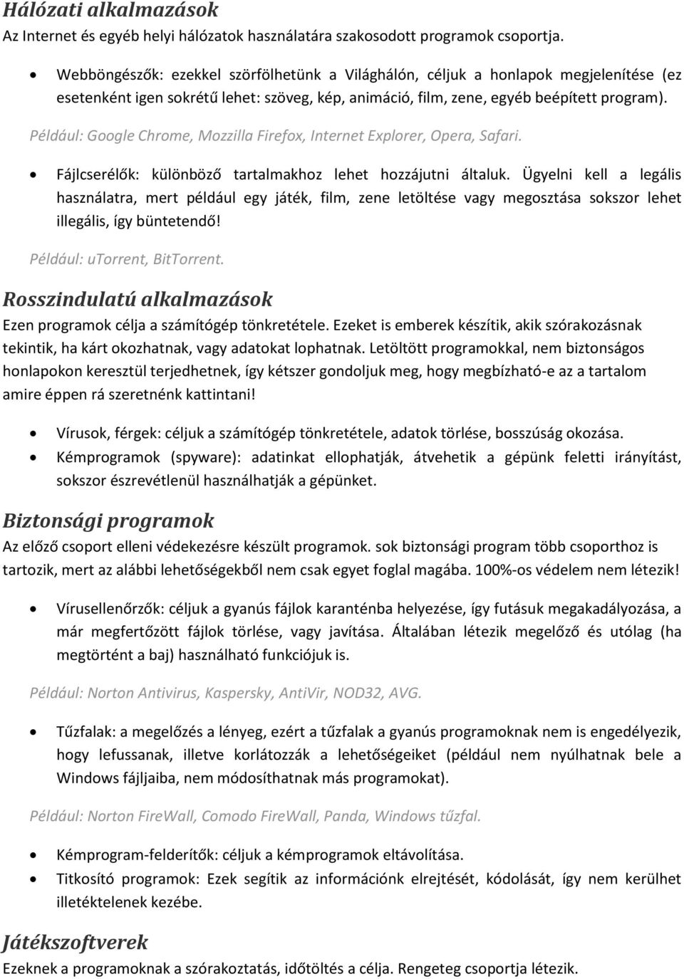 Például: Google Chrome, Mozzilla Firefox, Internet Explorer, Opera, Safari. Fájlcserélők: különböző tartalmakhoz lehet hozzájutni általuk.