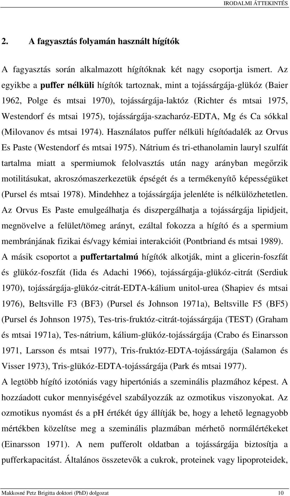tojássárgája-szacharóz-edta, Mg és Ca sókkal (Milovanov és mtsai 1974). Használatos puffer nélküli hígítóadalék az Orvus Es Paste (Westendorf és mtsai 1975).