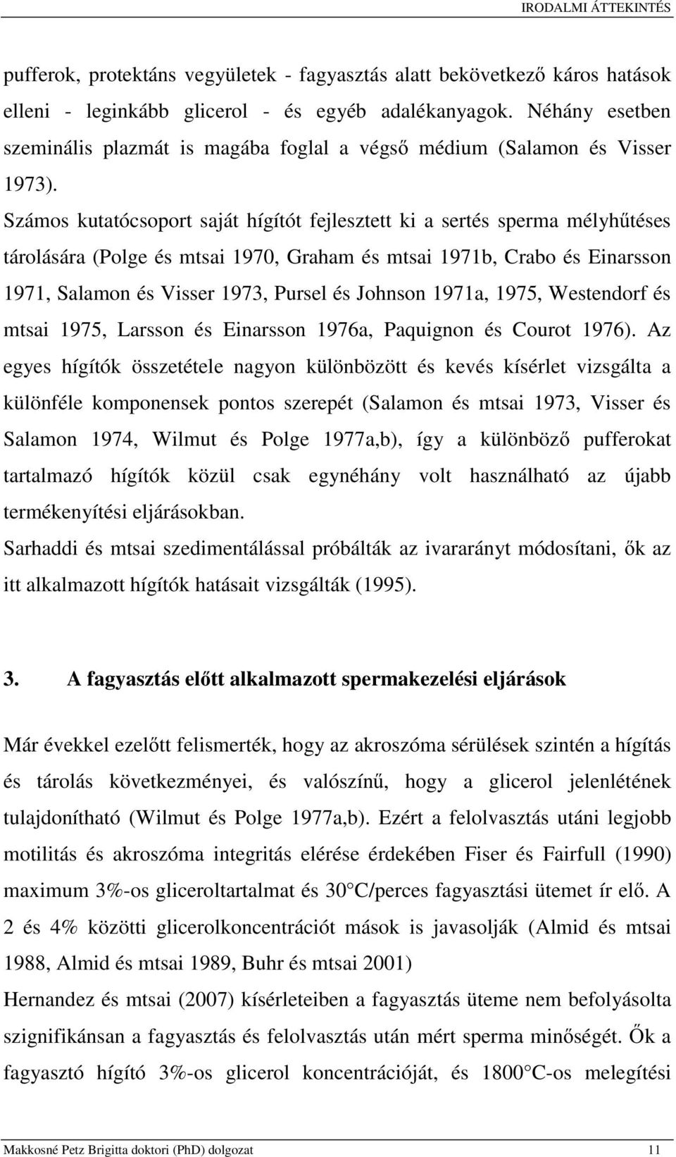 Számos kutatócsoport saját hígítót fejlesztett ki a sertés sperma mélyhűtéses tárolására (Polge és mtsai 1970, Graham és mtsai 1971b, Crabo és Einarsson 1971, Salamon és Visser 1973, Pursel és