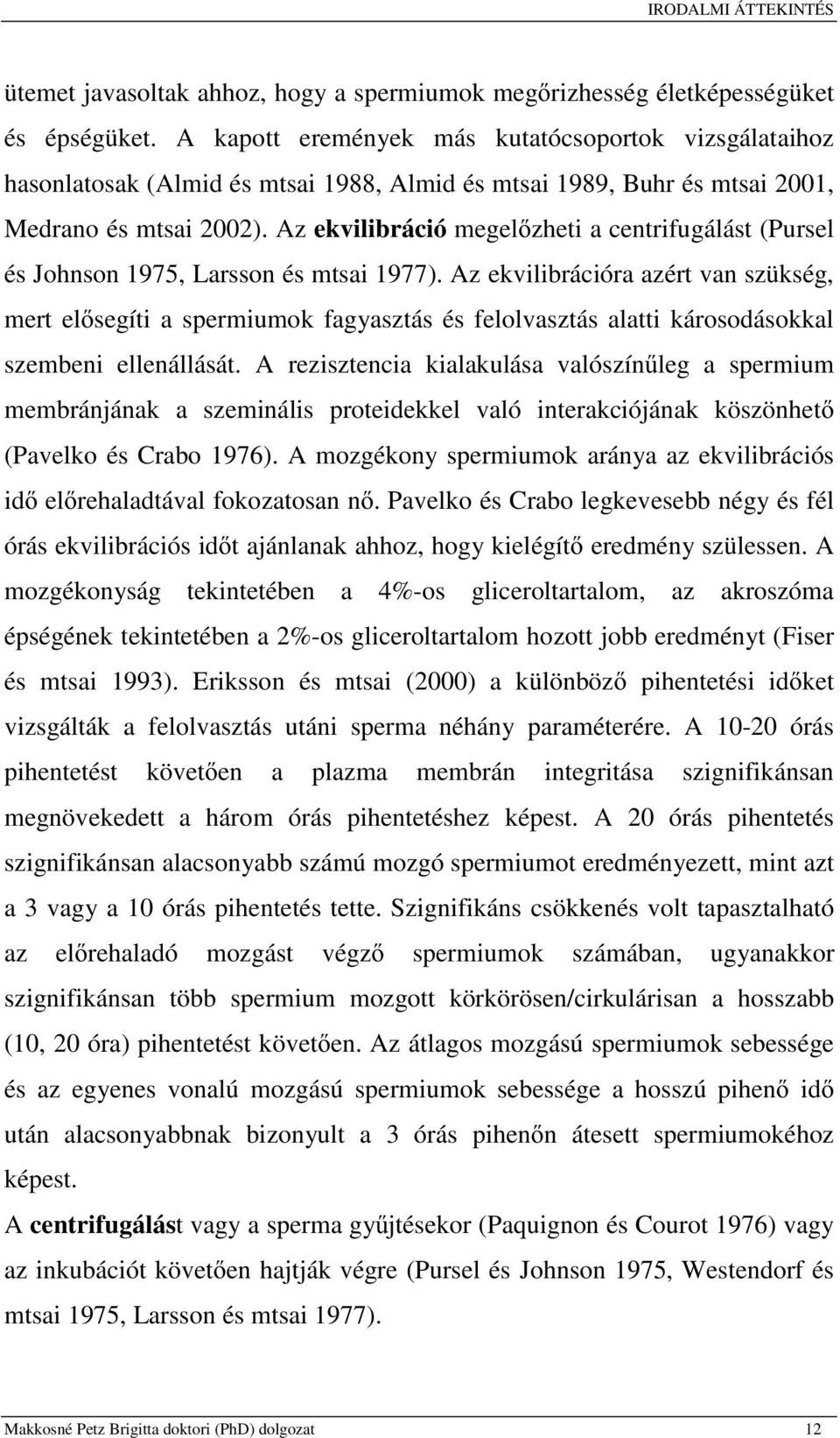 Az ekvilibráció megelőzheti a centrifugálást (Pursel és Johnson 1975, Larsson és mtsai 1977).