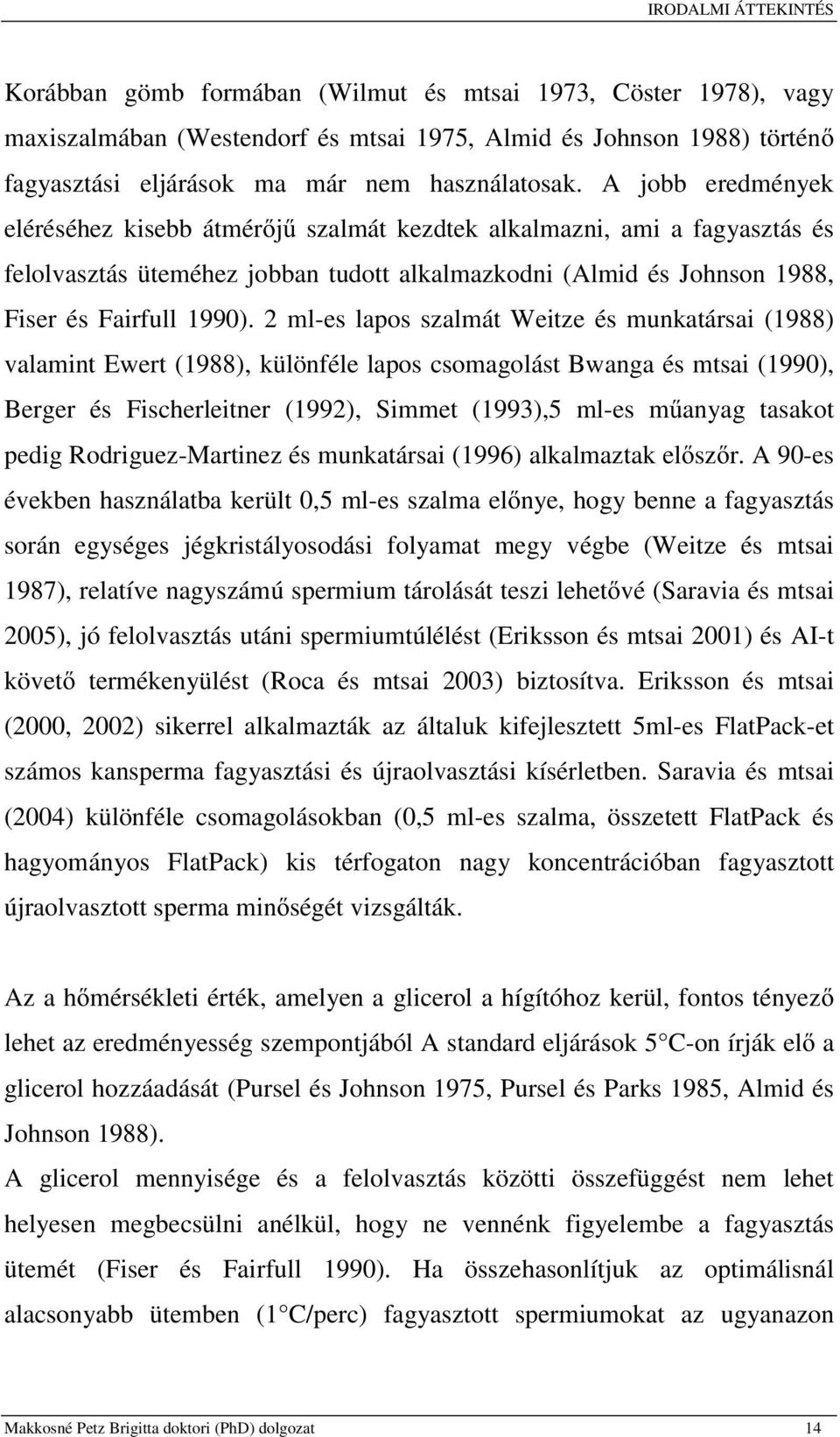 A jobb eredmények eléréséhez kisebb átmérőjű szalmát kezdtek alkalmazni, ami a fagyasztás és felolvasztás üteméhez jobban tudott alkalmazkodni (Almid és Johnson 1988, Fiser és Fairfull 1990).