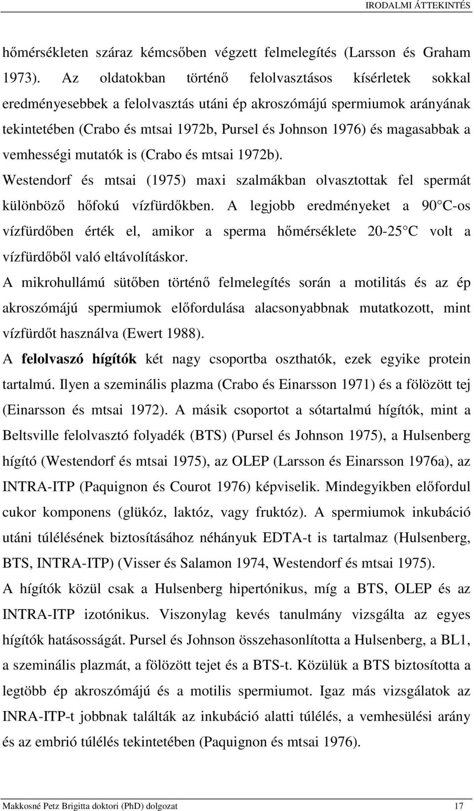 magasabbak a vemhességi mutatók is (Crabo és mtsai 1972b). Westendorf és mtsai (1975) maxi szalmákban olvasztottak fel spermát különböző hőfokú vízfürdőkben.