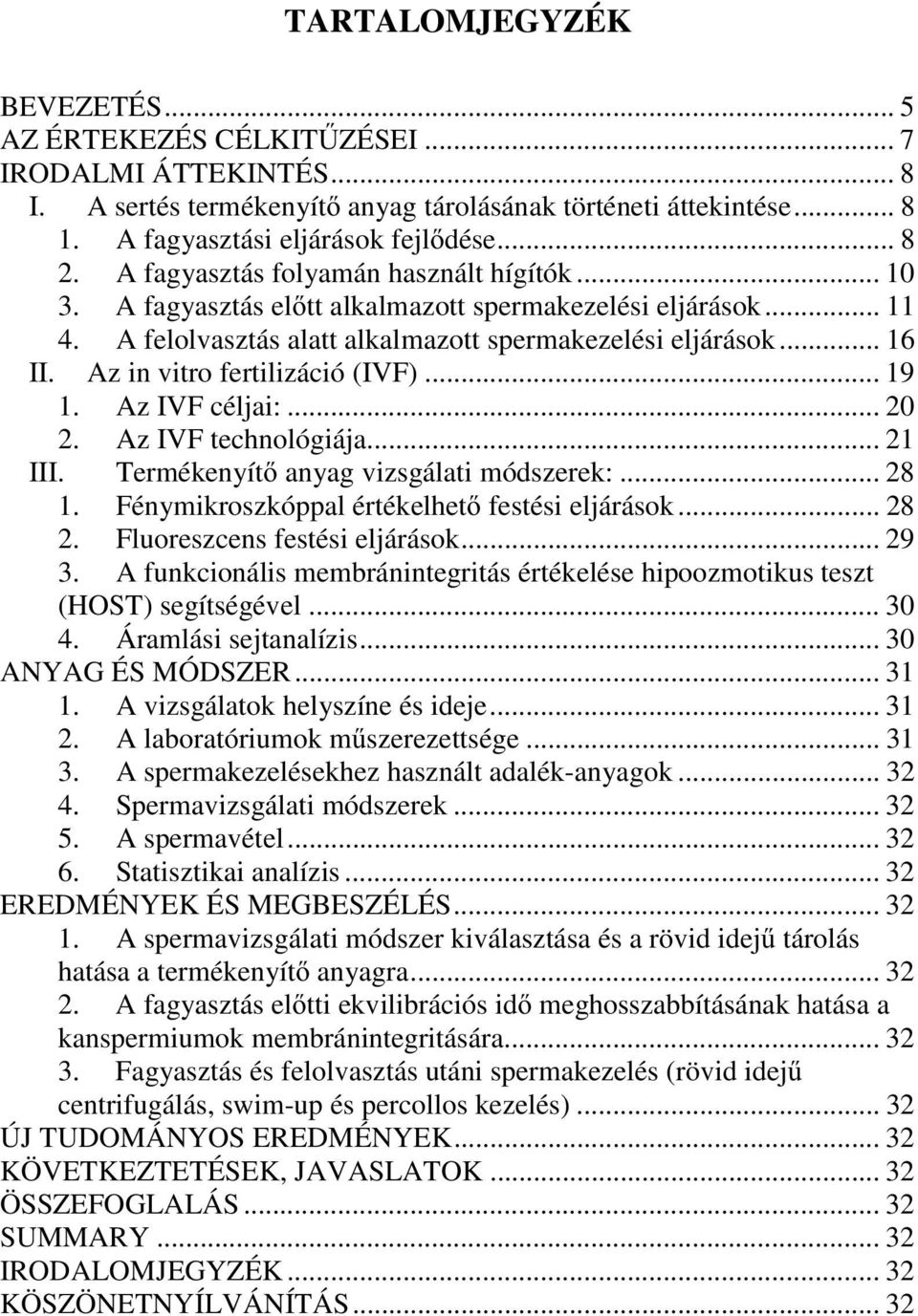 Az in vitro fertilizáció (IVF)... 19 1. Az IVF céljai:... 20 2. Az IVF technológiája... 21 III. Termékenyítő anyag vizsgálati módszerek:... 28 1. Fénymikroszkóppal értékelhető festési eljárások... 28 2.