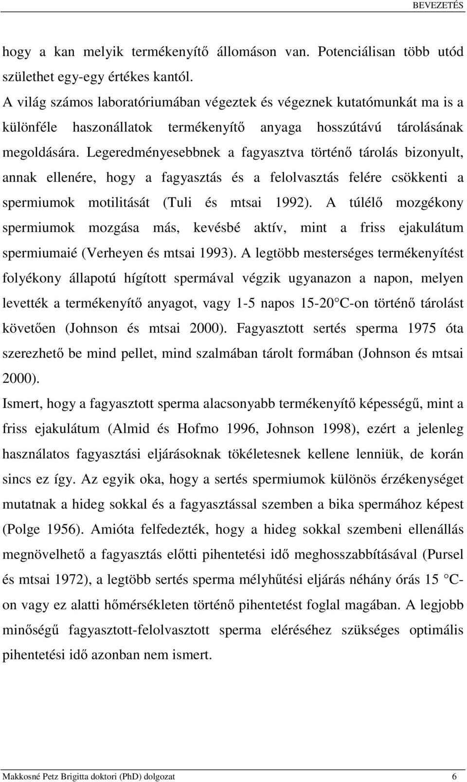 Legeredményesebbnek a fagyasztva történő tárolás bizonyult, annak ellenére, hogy a fagyasztás és a felolvasztás felére csökkenti a spermiumok motilitását (Tuli és mtsai 1992).