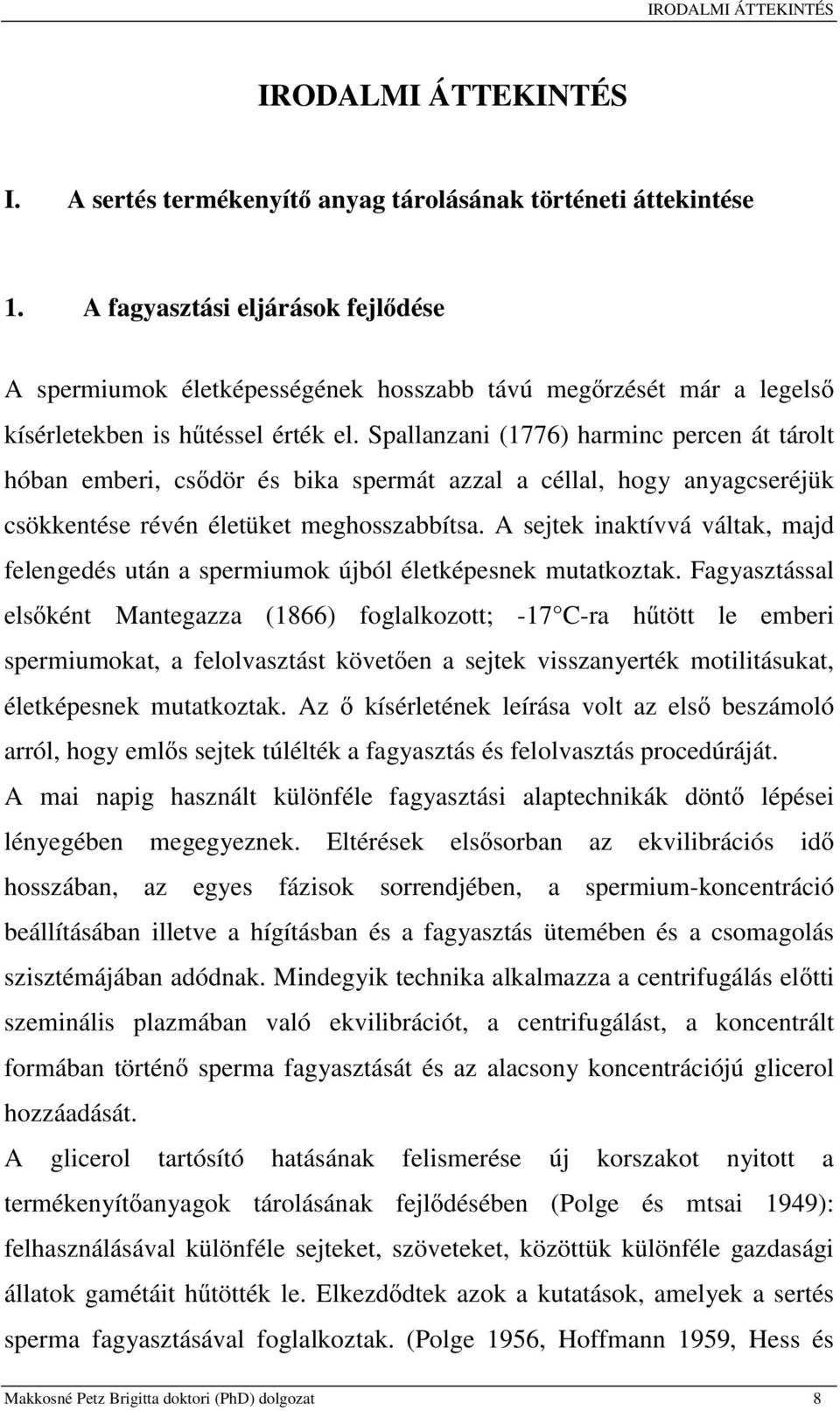 Spallanzani (1776) harminc percen át tárolt hóban emberi, csődör és bika spermát azzal a céllal, hogy anyagcseréjük csökkentése révén életüket meghosszabbítsa.