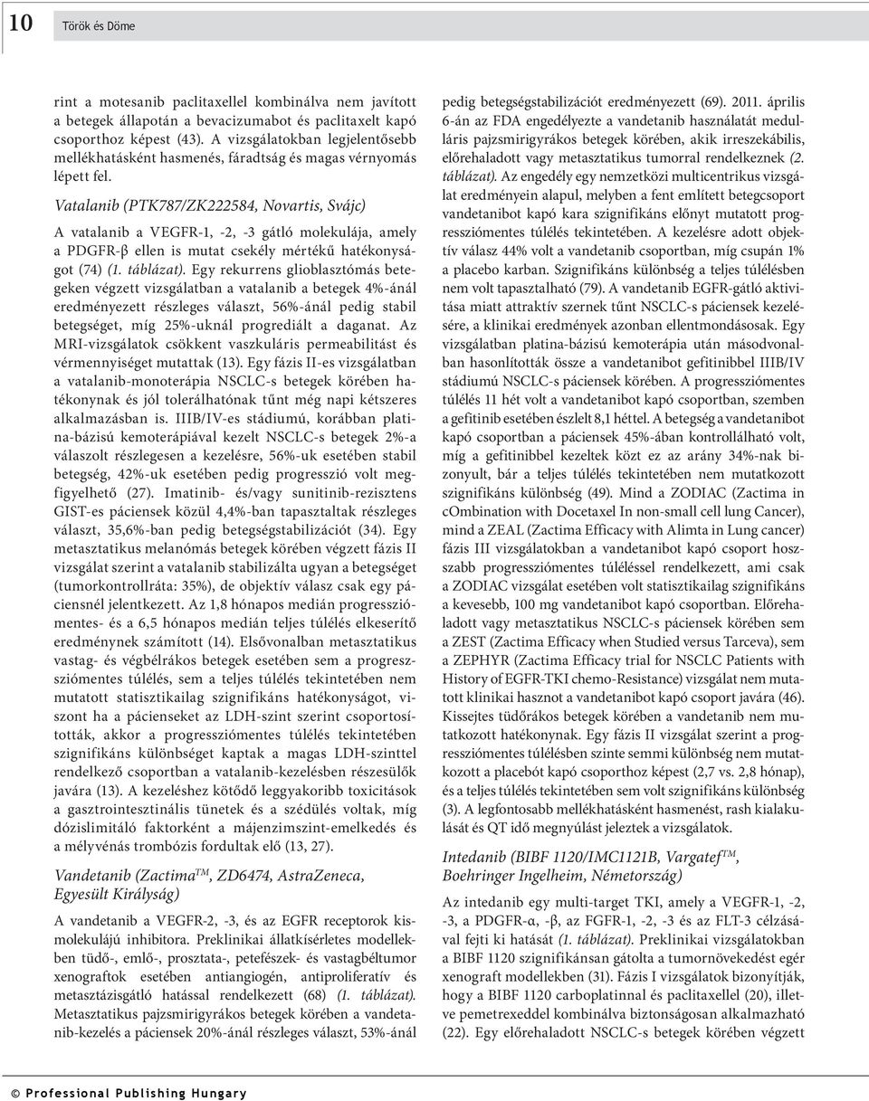 Vatalanib (PTK787/ZK222584, Novartis, Svájc) A vatalanib a VEGFR-1, -2, -3 gátló molekulája, amely a PDGFR-β ellen is mutat csekély mértékű hatékonyságot (74) (1. táblázat).