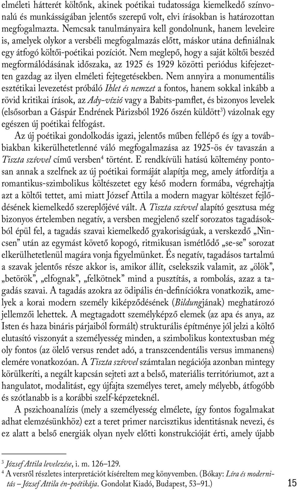 Nem meglepő, hogy a saját költői beszéd megformálódásának időszaka, az 1925 és 1929 közötti periódus kifejezetten gazdag az ilyen elméleti fejtegetésekben.