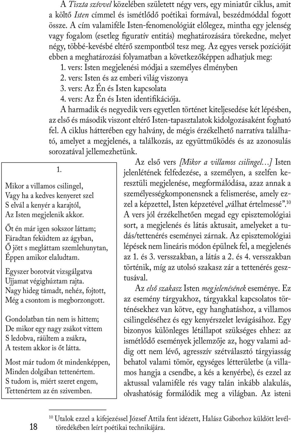 Az egyes versek pozícióját ebben a meghatározási folyamatban a következőképpen adhatjuk meg: 1. vers: Isten megjelenési módjai a személyes élményben 2. vers: Isten és az emberi világ viszonya 3.