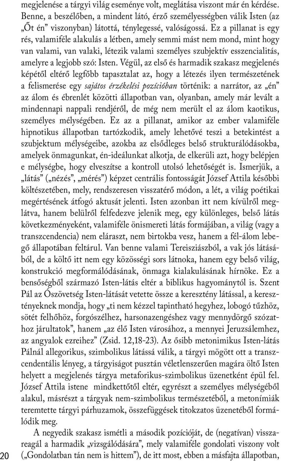 Ez a pillanat is egy rés, valamiféle alakulás a létben, amely semmi mást nem mond, mint hogy van valami, van valaki, létezik valami személyes szubjektív esszencialitás, amelyre a legjobb szó: Isten.