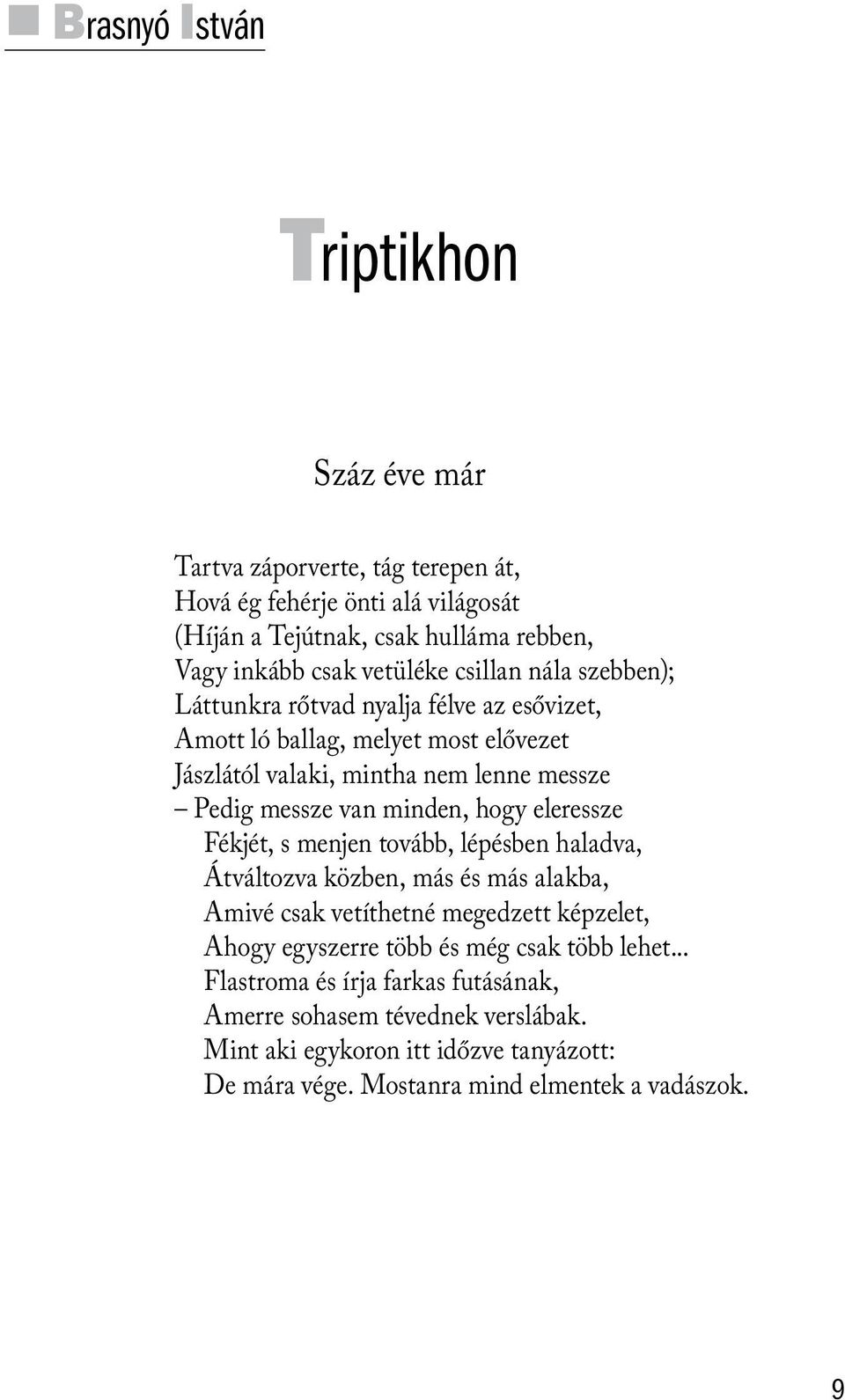 minden, hogy eleressze Fékjét, s menjen tovább, lépésben haladva, Átváltozva közben, más és más alakba, Amivé csak vetíthetné megedzett képzelet, Ahogy egyszerre több és