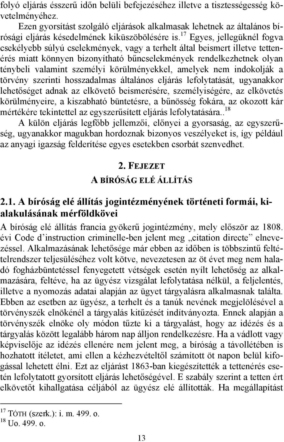 17 Egyes, jellegüknél fogva csekélyebb súlyú cselekmények, vagy a terhelt által beismert illetve tettenérés miatt könnyen bizonyítható bűncselekmények rendelkezhetnek olyan ténybeli valamint személyi