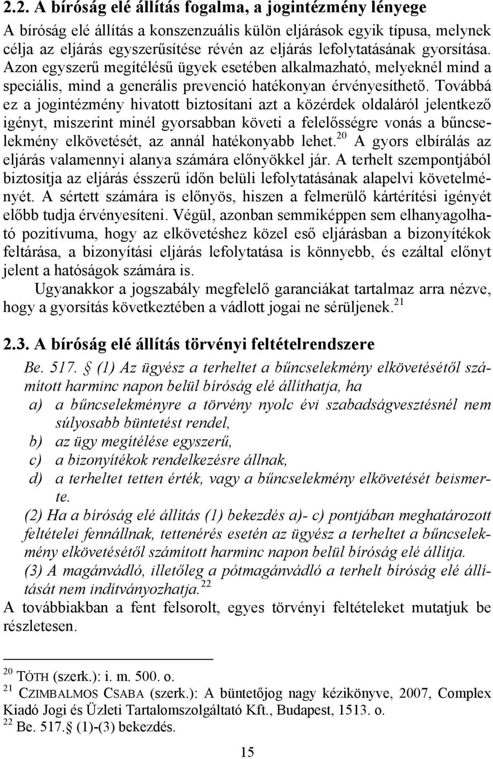 Továbbá ez a jogintézmény hivatott biztosítani azt a közérdek oldaláról jelentkező igényt, miszerint minél gyorsabban követi a felelősségre vonás a bűncselekmény elkövetését, az annál hatékonyabb