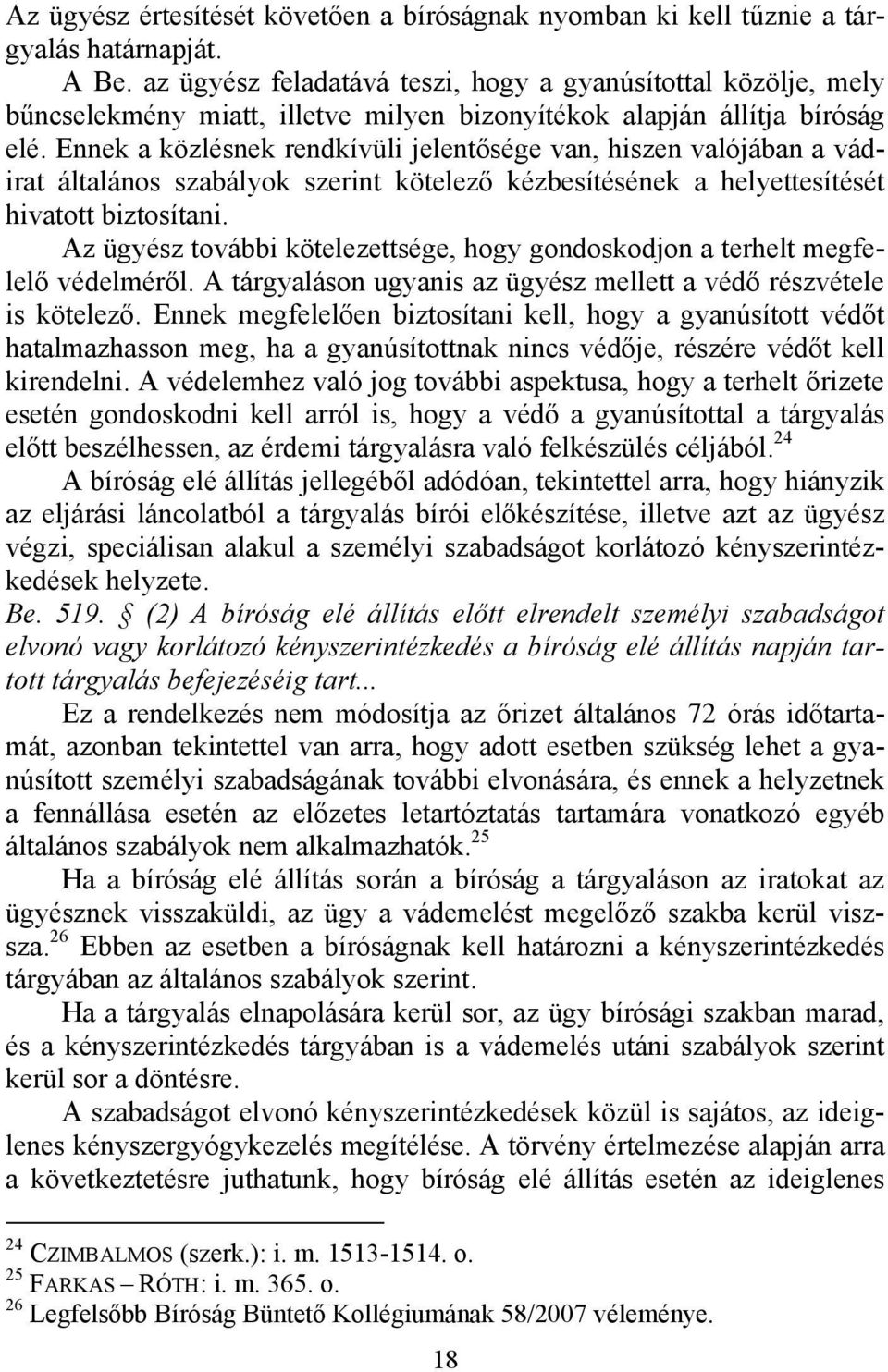 Ennek a közlésnek rendkívüli jelentősége van, hiszen valójában a vádirat általános szabályok szerint kötelező kézbesítésének a helyettesítését hivatott biztosítani.