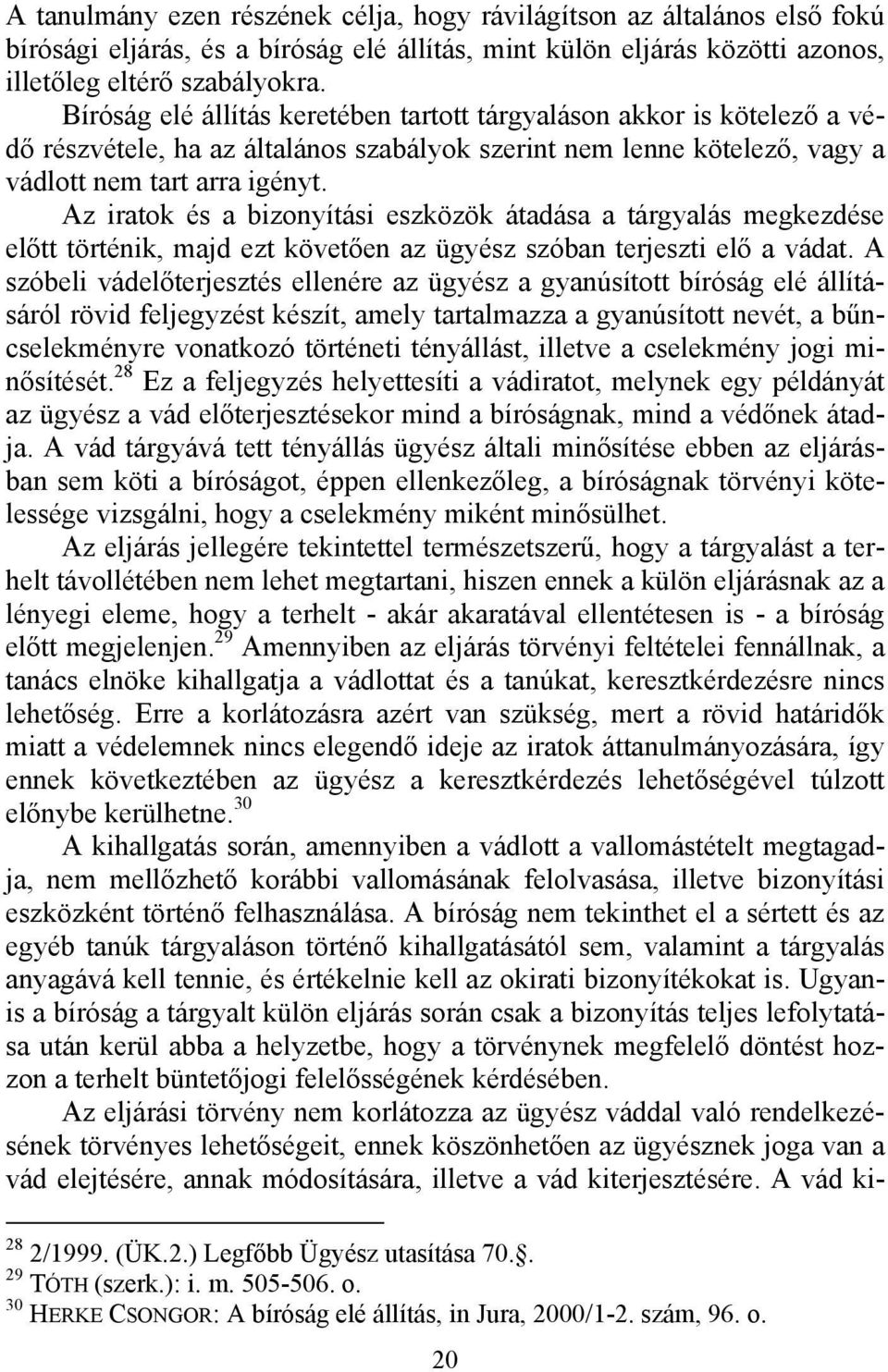 Az iratok és a bizonyítási eszközök átadása a tárgyalás megkezdése előtt történik, majd ezt követően az ügyész szóban terjeszti elő a vádat.