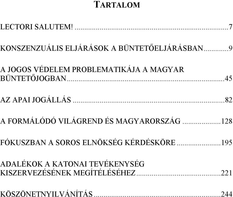 .. 82 A FORMÁLÓDÓ VILÁGREND ÉS MAGYARORSZÁG... 128 FÓKUSZBAN A SOROS ELNÖKSÉG KÉRDÉSKÖRE.