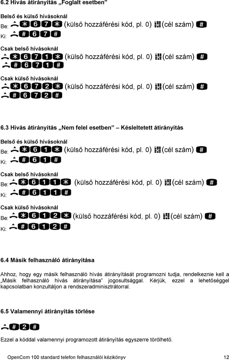 0) (cél szám) Csak belső hívásoknál Be: (külső hozzáférési kód, pl. 0) (cél szám) Csak külső hívásoknál Be: (külső hozzáférési kód, pl. 0) (cél szám) 6.