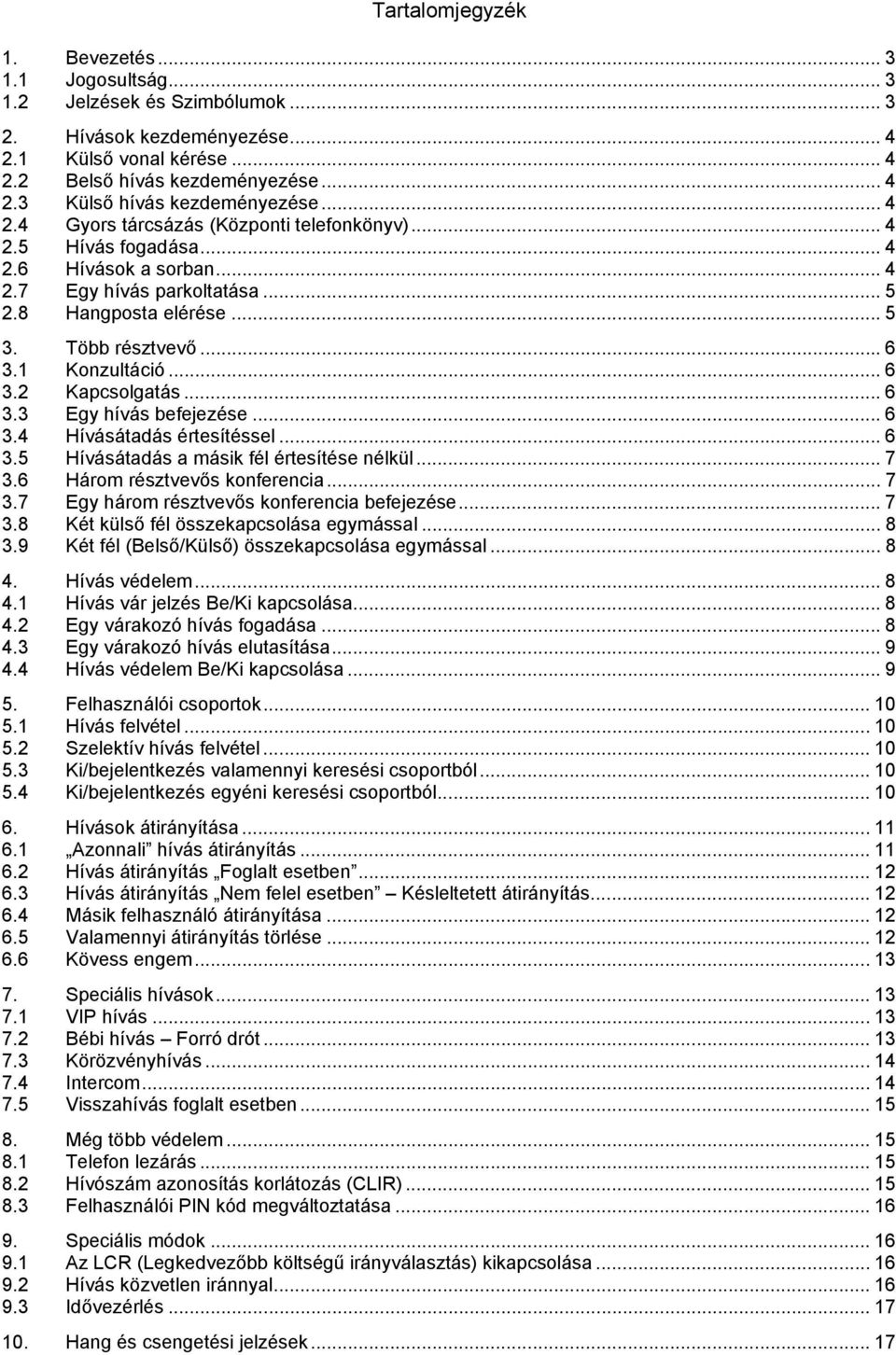 1 Konzultáció... 6 3.2 Kapcsolgatás... 6 3.3 Egy hívás befejezése... 6 3.4 Hívásátadás értesítéssel... 6 3.5 Hívásátadás a másik fél értesítése nélkül... 7 3.