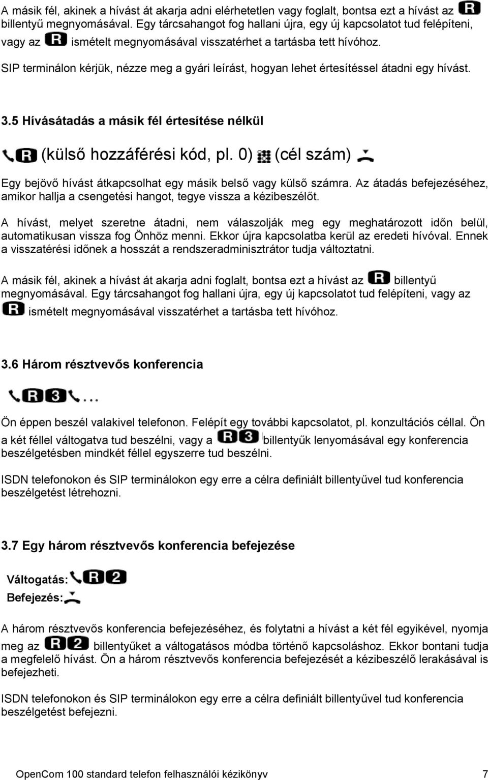 SIP terminálon kérjük, nézze meg a gyári leírást, hogyan lehet értesítéssel átadni egy hívást. 3.5 Hívásátadás a másik fél értesítése nélkül (külső hozzáférési kód, pl.