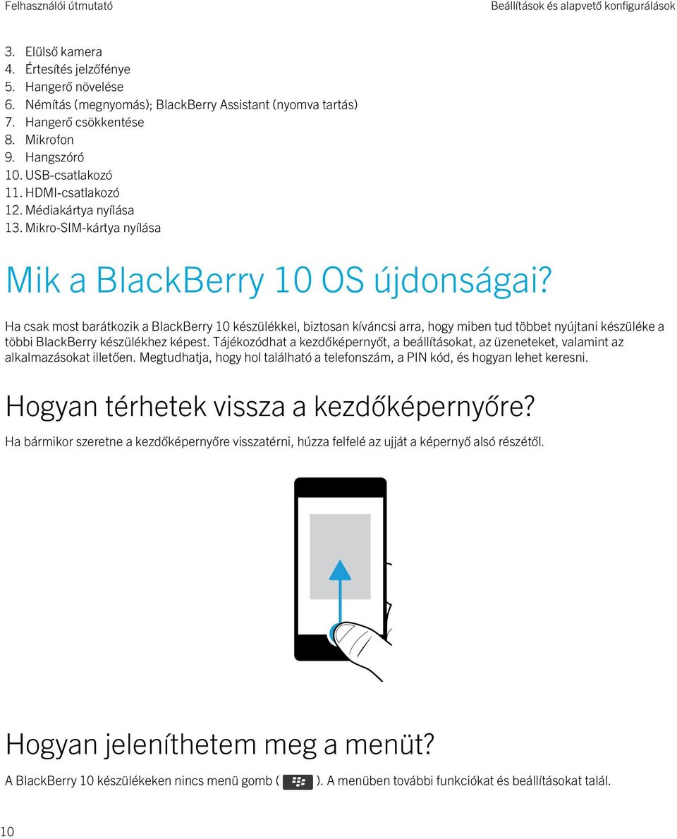 Ha csak most barátkozik a BlackBerry 10 készülékkel, biztosan kíváncsi arra, hogy miben tud többet nyújtani készüléke a többi BlackBerry készülékhez képest.