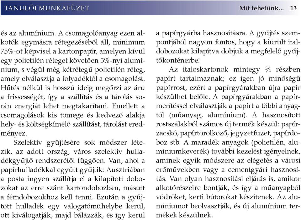 réteg, amely elválasztja a folyadéktól a csomagolást. Hűtés nélkül is hosszú ideig megőrzi az áru a frissességét, így a szállítás és a tárolás során energiát lehet megtakarítani.