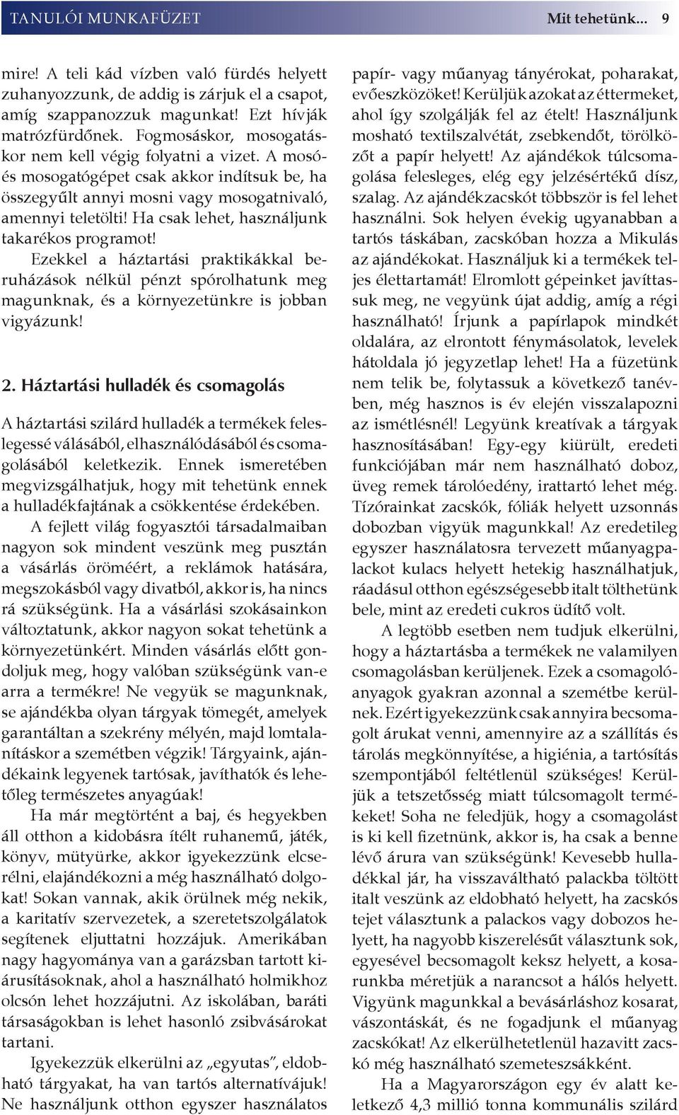 Ha csak lehet, használjunk takarékos prog ramot! Ezekkel a háztartási praktikákkal beruházások nélkül pénzt spórolhatunk meg magunknak, és a környezetünkre is jobban vigyázunk! 2.