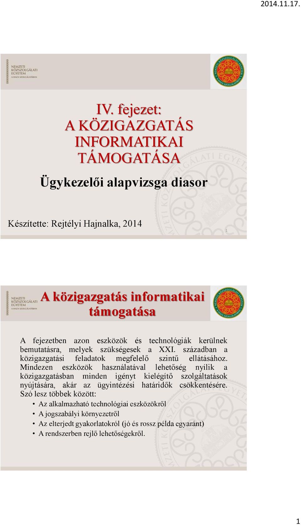 Mindezen eszközök használatával lehetőség nyílik a közigazgatásban minden igényt kielégítő szolgáltatások nyújtására, akár az ügyintézési határidők csökkentésére.