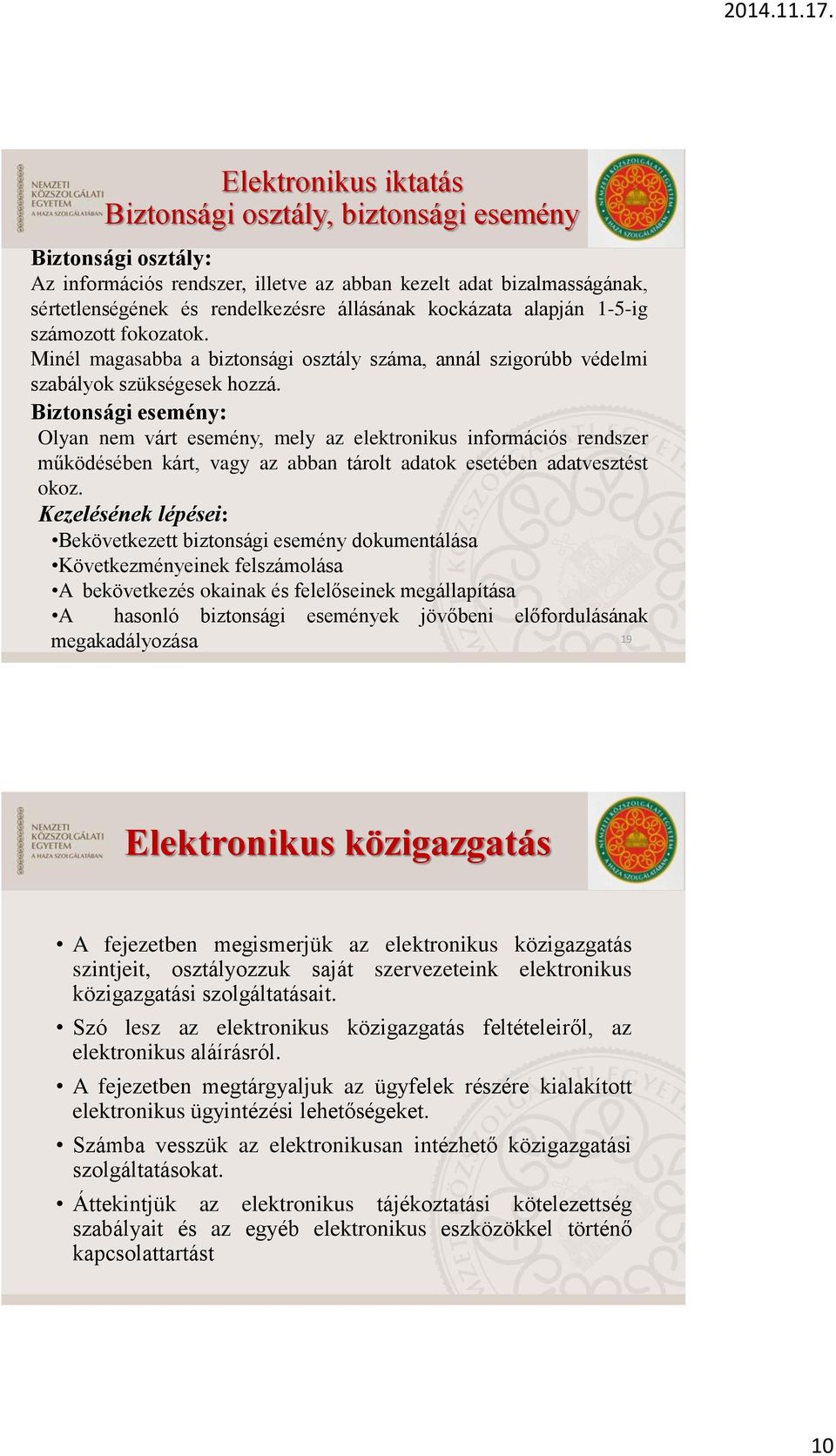 Biztonsági esemény: Olyan nem várt esemény, mely az elektronikus információs rendszer működésében kárt, vagy az abban tárolt adatok esetében adatvesztést okoz.