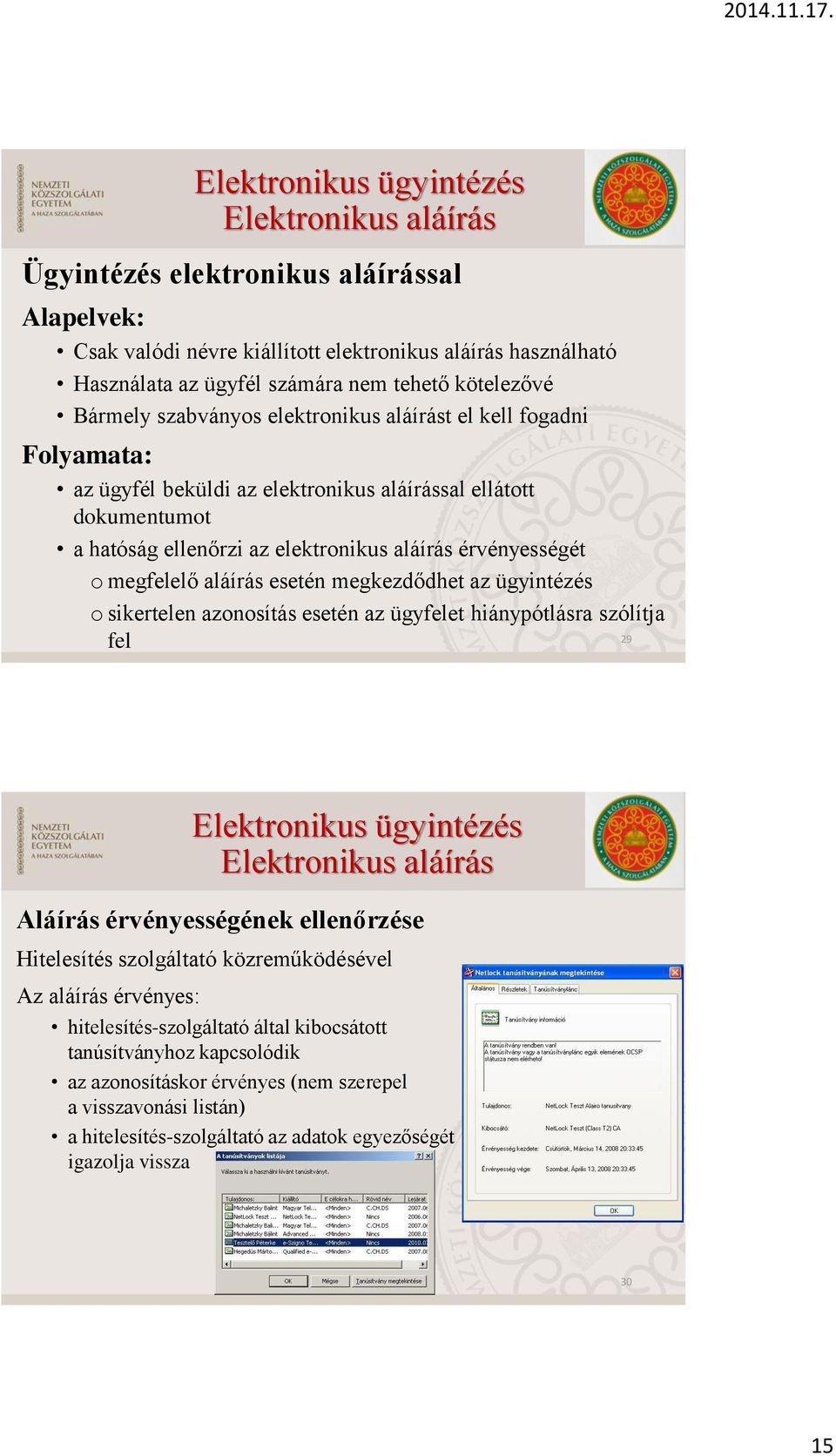 esetén megkezdődhet az ügyintézés o sikertelen azonosítás esetén az ügyfelet hiánypótlásra szólítja fel 29 Elektronikus aláírás Aláírás érvényességének ellenőrzése Hitelesítés szolgáltató