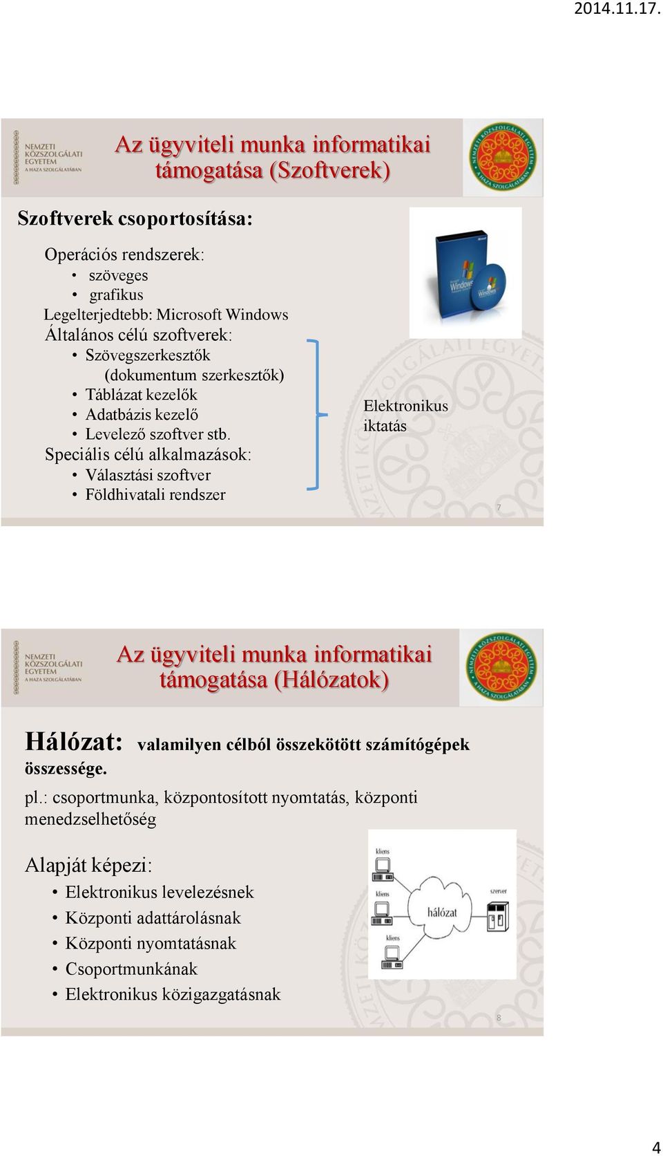 Speciális célú alkalmazások: Választási szoftver Földhivatali rendszer Elektronikus iktatás 7 Az ügyviteli munka informatikai támogatása (Hálózatok) Hálózat: valamilyen célból