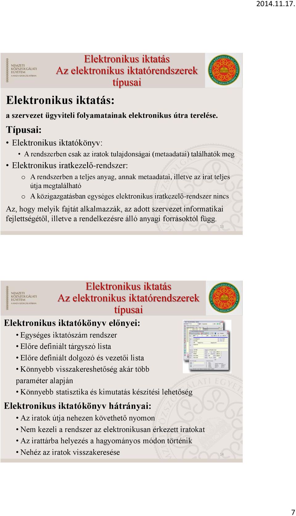 az irat teljes útja megtalálható o A közigazgatásban egységes elektronikus iratkezelő-rendszer nincs Az, hogy melyik fajtát alkalmazzák, az adott szervezet informatikai fejlettségétől, illetve a