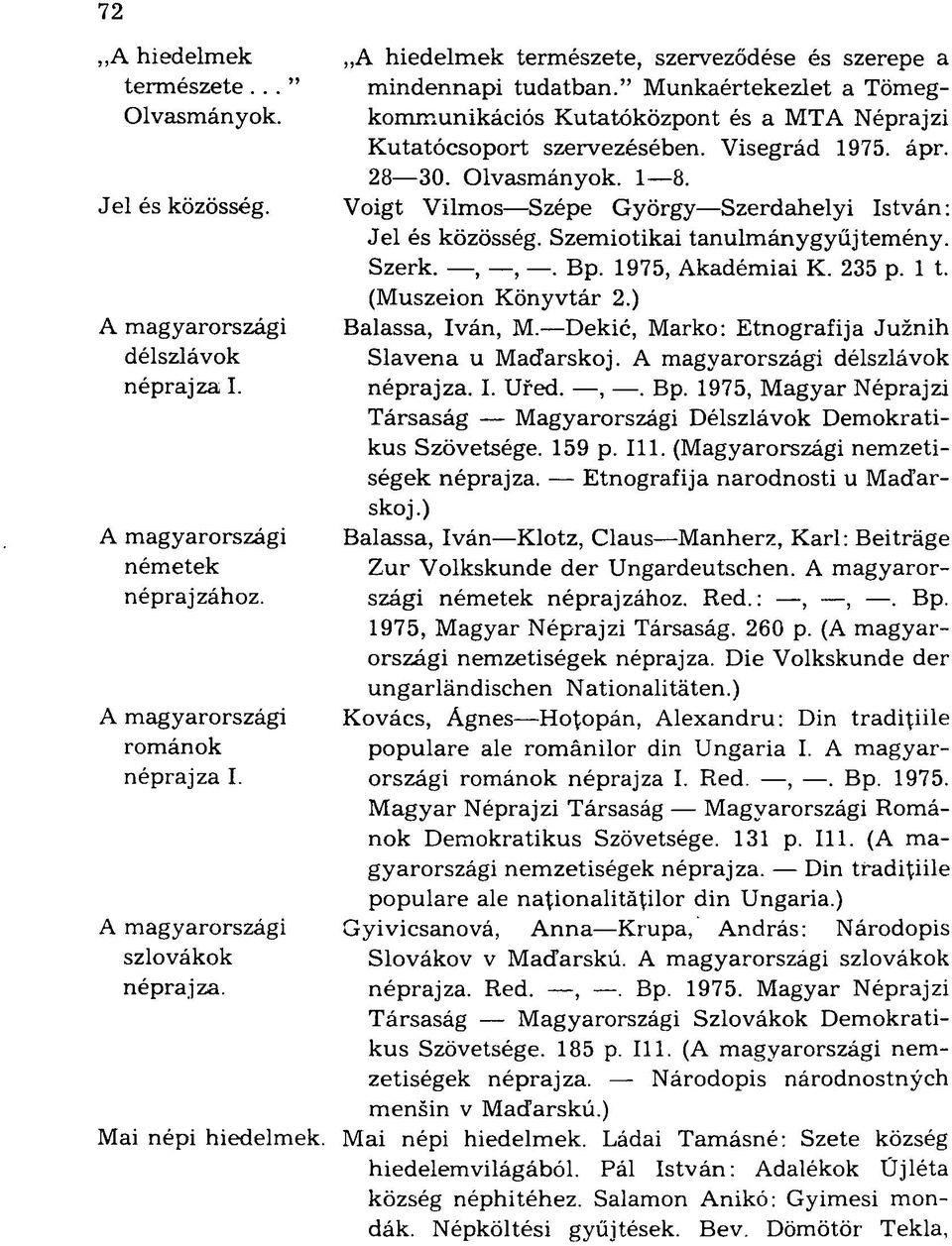 " Munkaértekezlet a Tömegkommunikációs Kutatóközpont és a MTA Néprajzi Kutatócsoport szervezésében. Visegrád 1975. ápr. 28 30. Olvasmányok. 1 8.