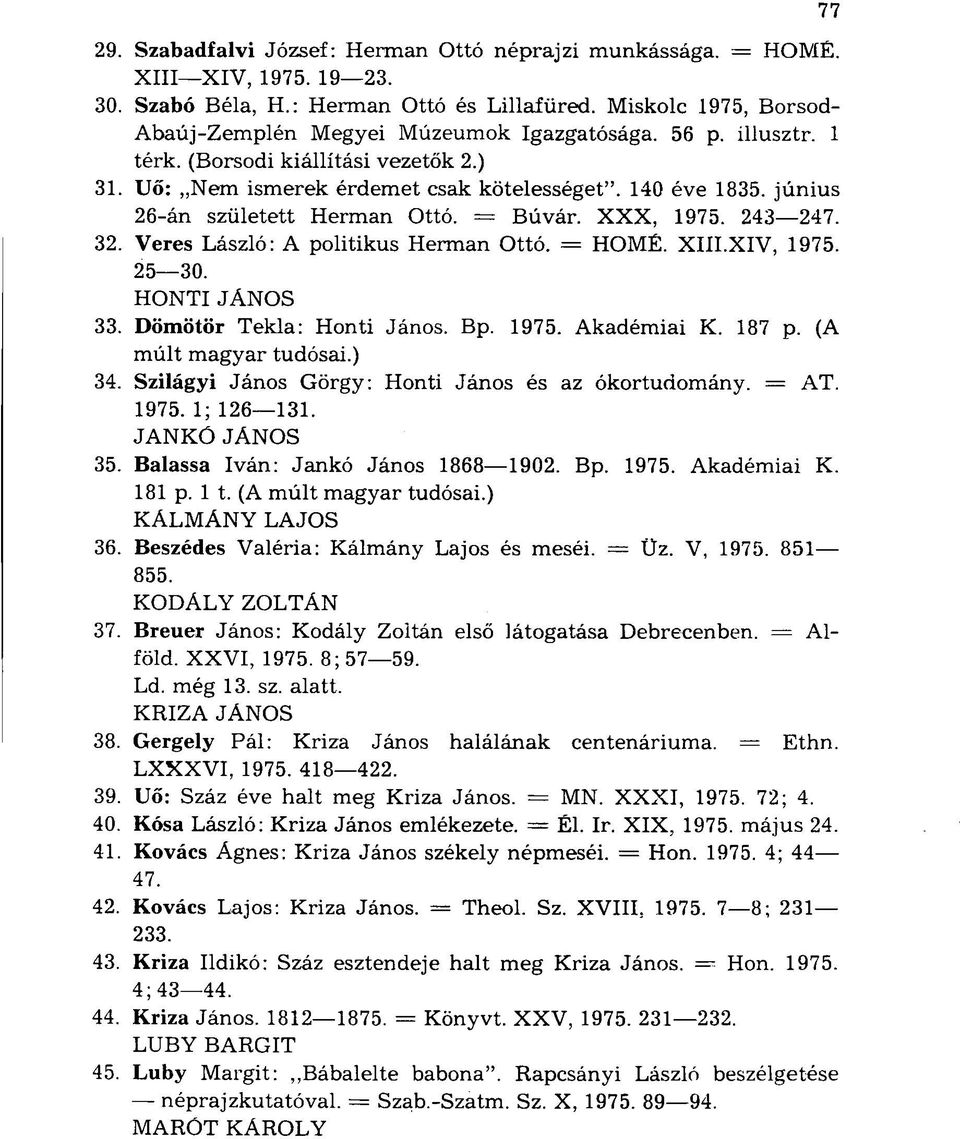 Veres László: A politikus Herman Ottó. = HOMÉ. XIII.XIV, 1975. 25 30. HONTI JÁNOS 33. Dömötör Tekla: Honti János. Bp. 1975. Akadémiai K. 187 p. (A múlt magyar tudósai.) 34.