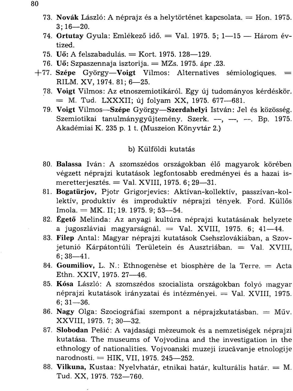 Egy új tudományos kérdéskör. = M. Tud. LXXXII; új folyam XX, 1975. 677 681. 79. Voigt Vilmos Szépe György Szerdahelyi István: Jel és közösség. Szemiotikai tanulmánygyűjtemény. Szerk.,,. Bp. 1975. Akadémiai K.