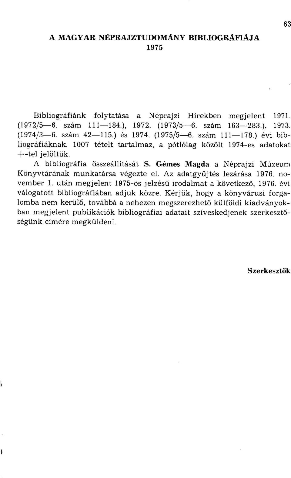 Gémes Magda a Néprajzi Múzeum Könyvtárának munkatársa végezte el. Az adatgyűjtés lezárása 1976. november 1. után megjelent 1975-ös jelzésű irodalmat a következő, 1976.