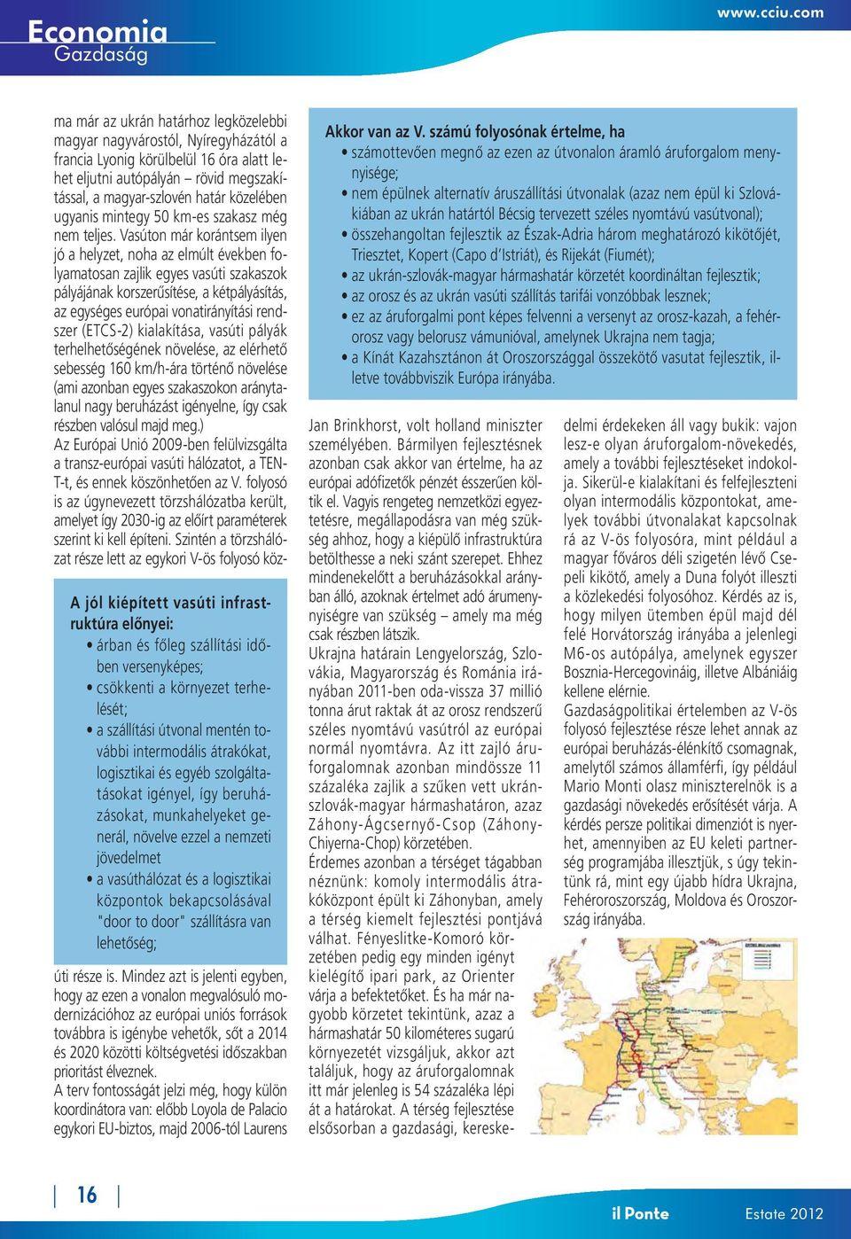 logisztikai és egyéb szolgáltatásokat igényel, így beruházásokat, munkahelyeket generál, növelve ezzel a nemzeti jövedelmet a vasúthálózat és a logisztikai központok bekapcsolásával "door to door"