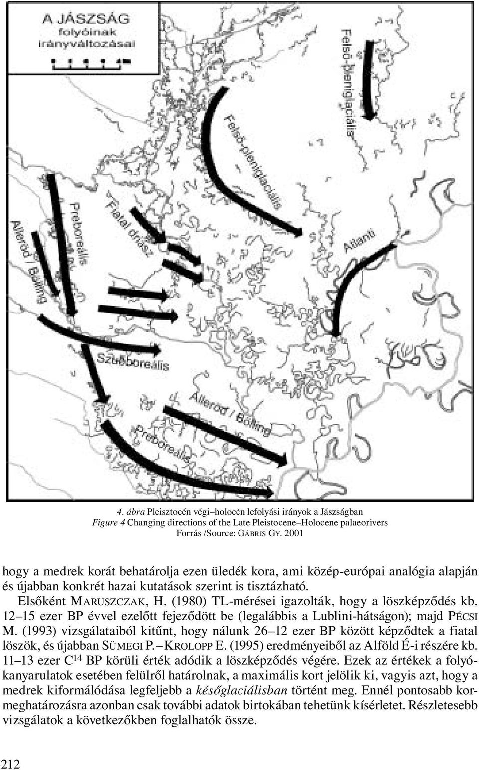 (1980) TL-mérései igazolták, hogy a löszképződés kb. 12 15 ezer BP évvel ezelőtt fejeződött be (legalábbis a Lublini-hátságon); majd PÉCSI M.