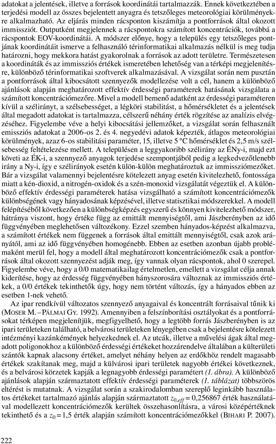 A módszer előnye, hogy a település egy tetszőleges pontjának koordinátáit ismerve a felhasználó térinformatikai alkalmazás nélkül is meg tudja határozni, hogy mekkora hatást gyakorolnak a források az