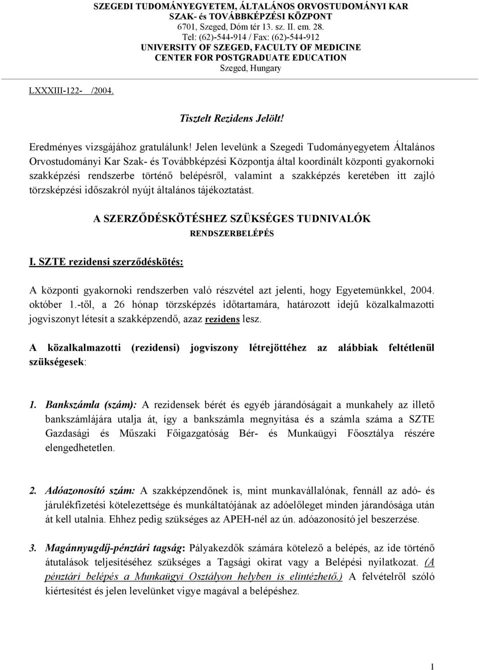 Jelen levelünk a Szegedi Tudományegyetem Általános Orvostudományi Kar Szak- és Továbbképzési Központja által koordinált központi gyakornoki szakképzési rendszerbe történő belépésről, valamint a