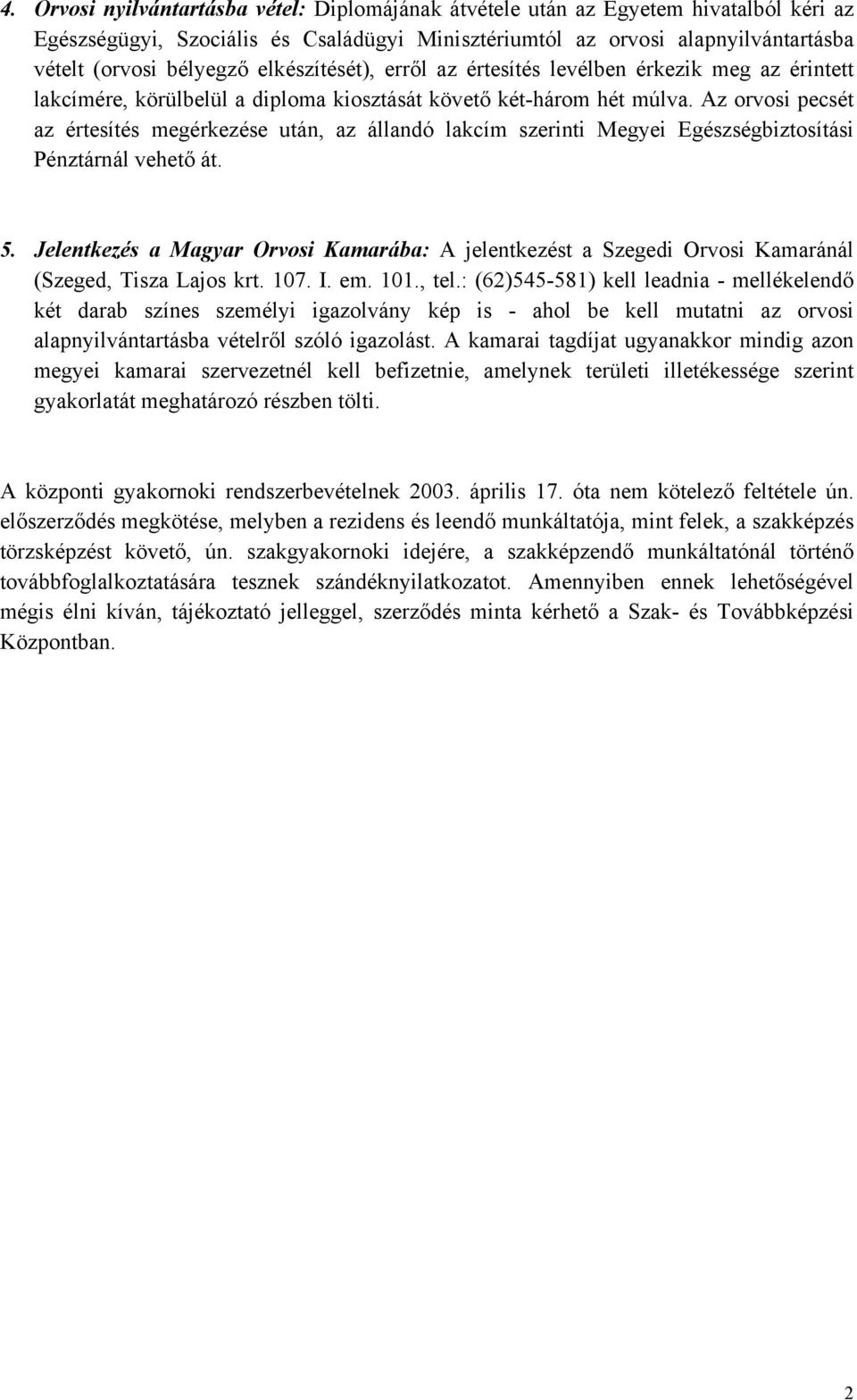 Az orvosi pecsét az értesítés megérkezése után, az állandó lakcím szerinti Megyei Egészségbiztosítási Pénztárnál vehető át. 5.