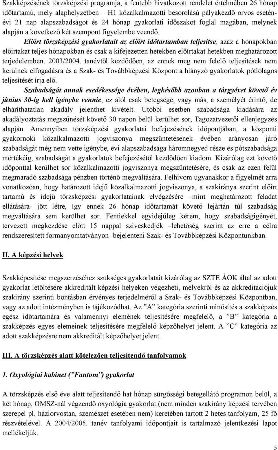 Előírt törzsképzési gyakorlatait az előírt időtartamban teljesítse, azaz a hónapokban előírtakat teljes hónapokban és csak a kifejezetten hetekben előírtakat hetekben meghatározott terjedelemben.