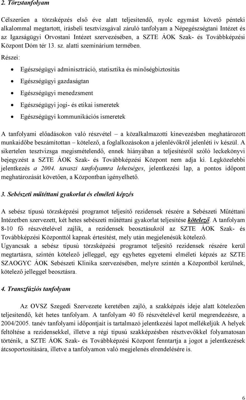 Részei: Egészségügyi adminisztráció, statisztika és minőségbiztosítás Egészségügyi gazdaságtan Egészségügyi menedzsment Egészségügyi jogi- és etikai ismeretek Egészségügyi kommunikációs ismeretek A