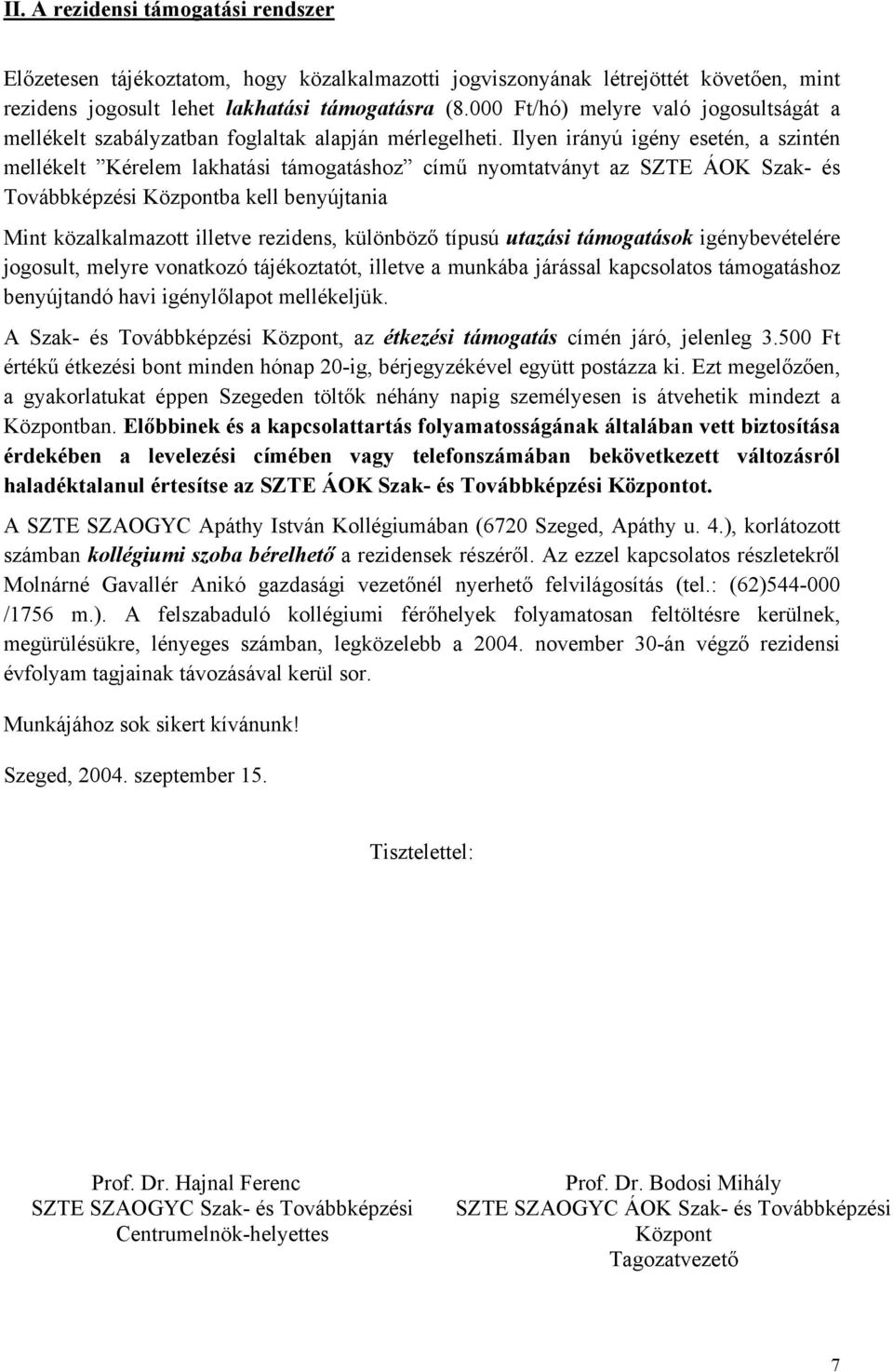 Ilyen irányú igény esetén, a szintén mellékelt Kérelem lakhatási támogatáshoz című nyomtatványt az SZTE ÁOK Szak- és Továbbképzési Központba kell benyújtania Mint közalkalmazott illetve rezidens,